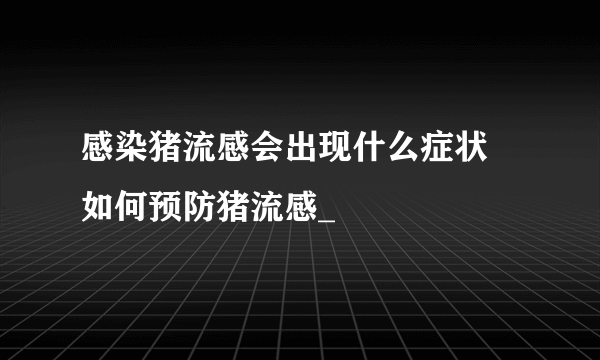 感染猪流感会出现什么症状 如何预防猪流感_