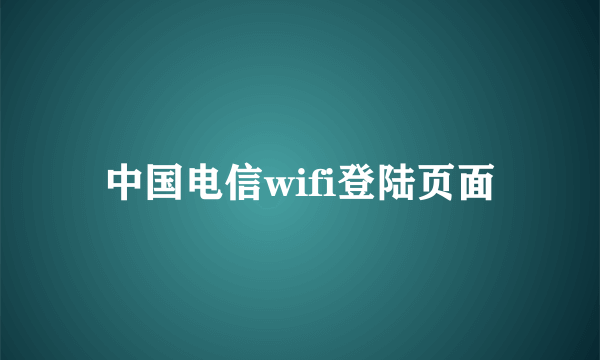 中国电信wifi登陆页面