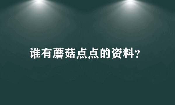 谁有蘑菇点点的资料？