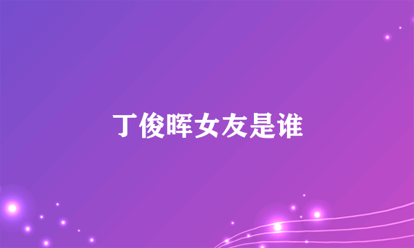 丁俊晖女友是谁