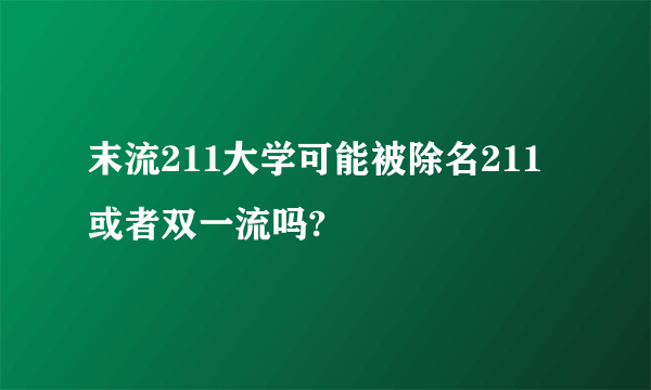 末流211大学可能被除名211或者双一流吗?