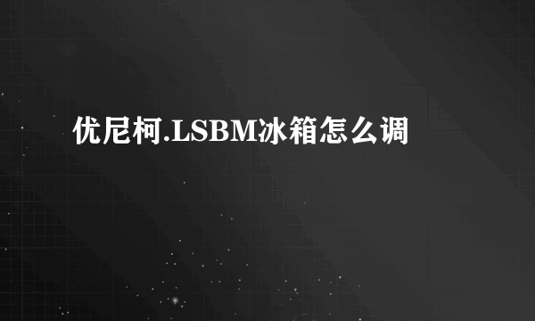 优尼柯.LSBM冰箱怎么调