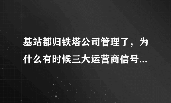 基站都归铁塔公司管理了，为什么有时候三大运营商信号差别依旧很大？