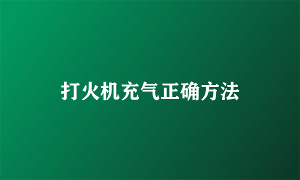 打火机充气正确方法