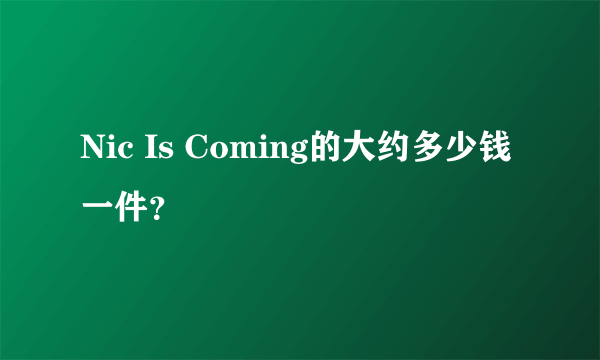 Nic Is Coming的大约多少钱一件？