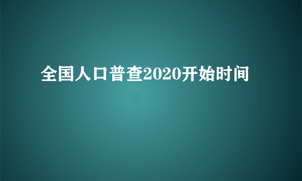 全国人口普查2020开始时间