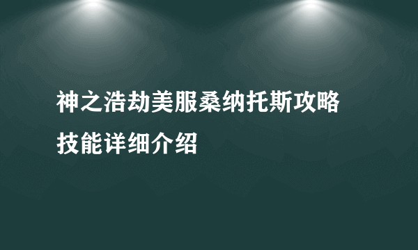 神之浩劫美服桑纳托斯攻略 技能详细介绍