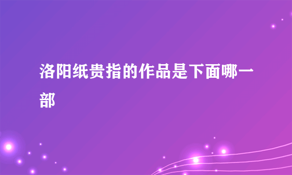 洛阳纸贵指的作品是下面哪一部