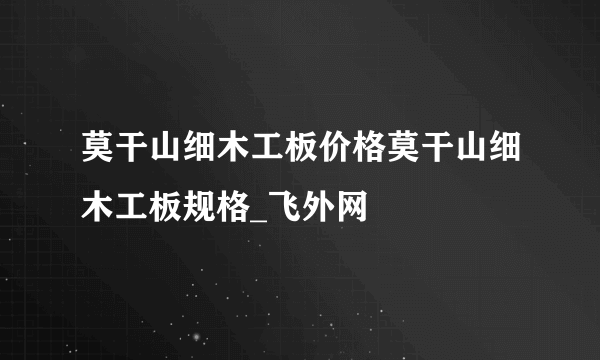 莫干山细木工板价格莫干山细木工板规格_飞外网