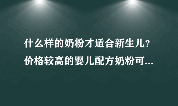 什么样的奶粉才适合新生儿？价格较高的婴儿配方奶粉可以替代母乳吗