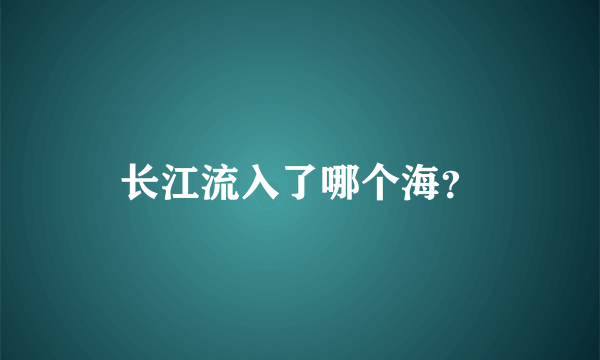 长江流入了哪个海？