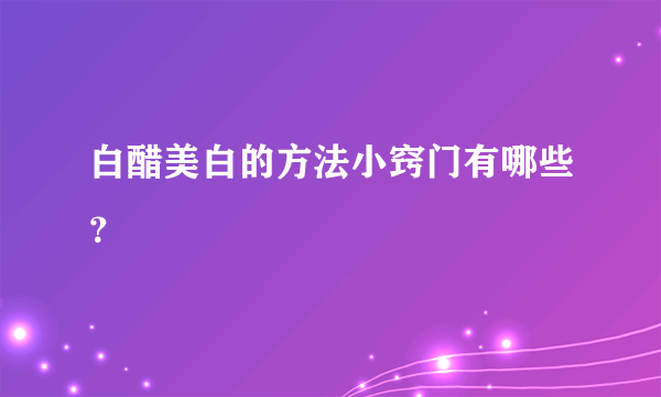 白醋美白的方法小窍门有哪些？