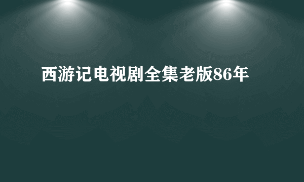 西游记电视剧全集老版86年