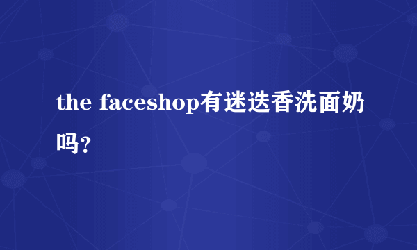 the faceshop有迷迭香洗面奶吗？