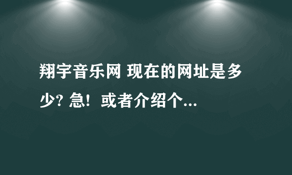 翔宇音乐网 现在的网址是多少? 急!  或者介绍个好点的DJ 网