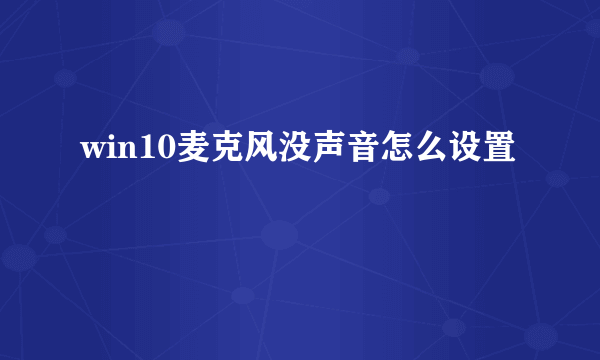 win10麦克风没声音怎么设置