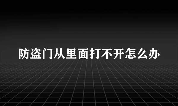 防盗门从里面打不开怎么办