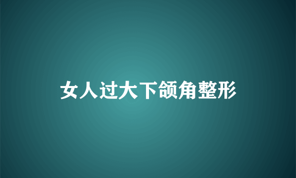 女人过大下颌角整形