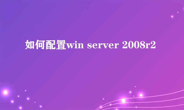 如何配置win server 2008r2