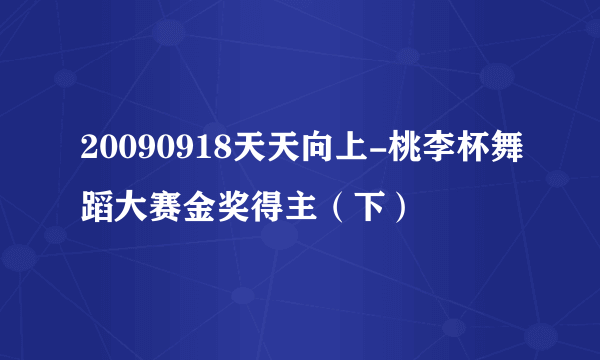 20090918天天向上-桃李杯舞蹈大赛金奖得主（下）