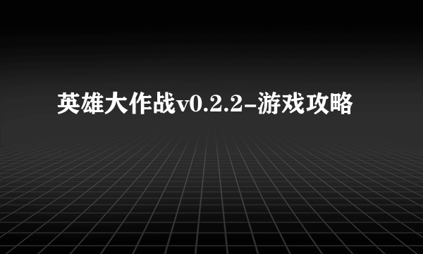 英雄大作战v0.2.2-游戏攻略