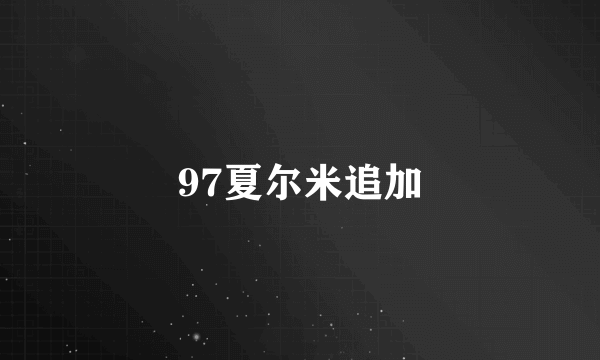 97夏尔米追加