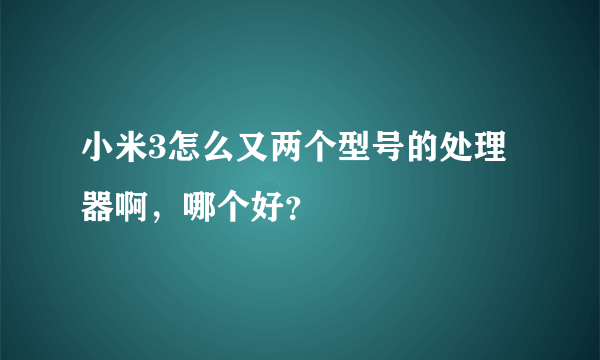 小米3怎么又两个型号的处理器啊，哪个好？