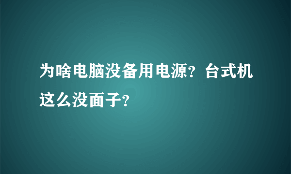 为啥电脑没备用电源？台式机这么没面子？