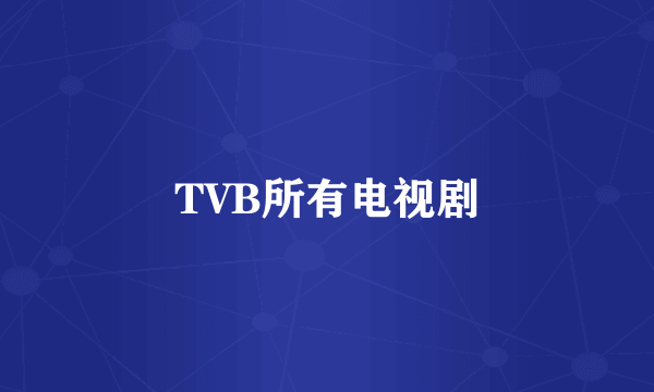 TVB所有电视剧