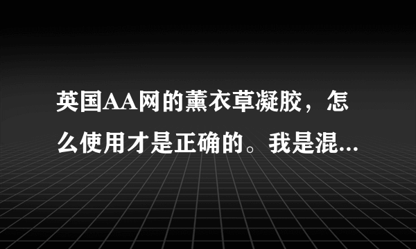 英国AA网的薰衣草凝胶，怎么使用才是正确的。我是混合皮。生理期就会张痘痘。在夏天也容易出痘痘。