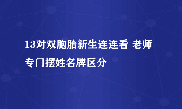 13对双胞胎新生连连看 老师专门摆姓名牌区分