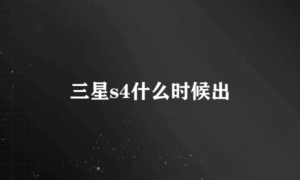 三星s4什么时候出