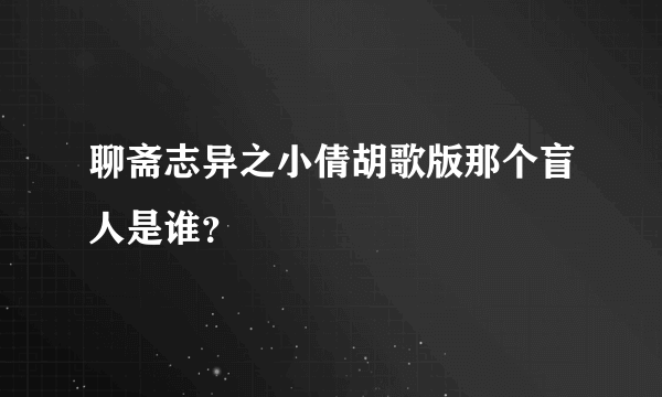 聊斋志异之小倩胡歌版那个盲人是谁？