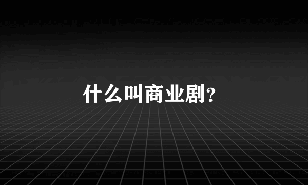 什么叫商业剧？