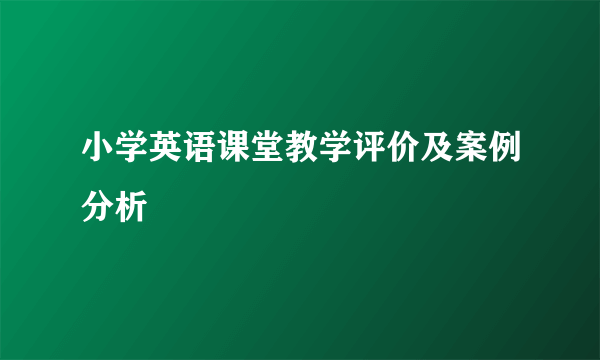 小学英语课堂教学评价及案例分析