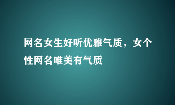 网名女生好听优雅气质，女个性网名唯美有气质