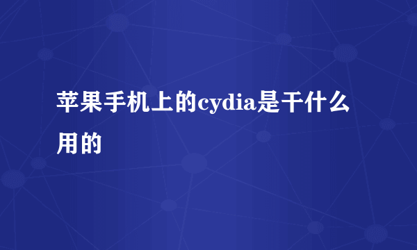 苹果手机上的cydia是干什么用的