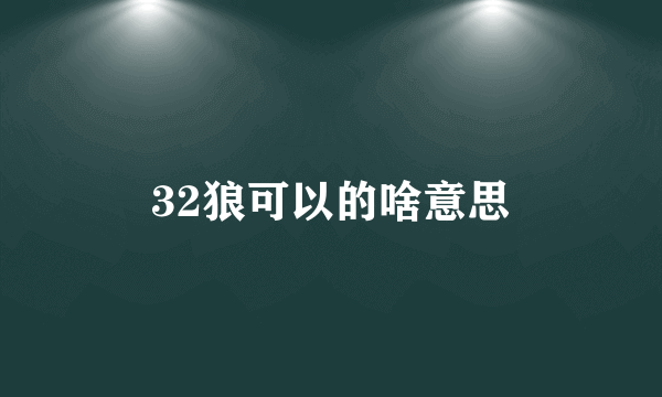 32狼可以的啥意思