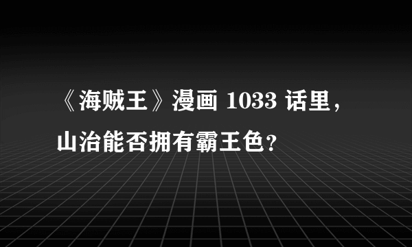 《海贼王》漫画 1033 话里，山治能否拥有霸王色？