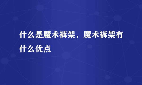 什么是魔术裤架，魔术裤架有什么优点