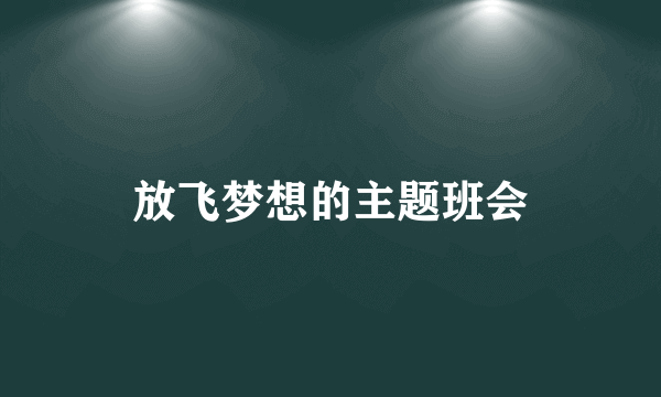 放飞梦想的主题班会