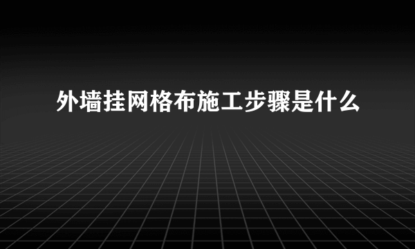 外墙挂网格布施工步骤是什么