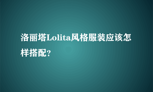 洛丽塔Lolita风格服装应该怎样搭配？