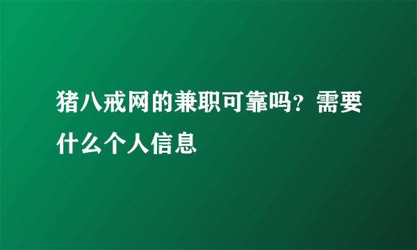 猪八戒网的兼职可靠吗？需要什么个人信息