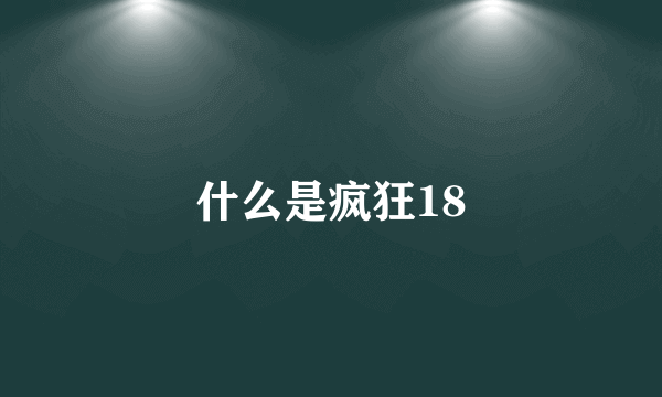 什么是疯狂18