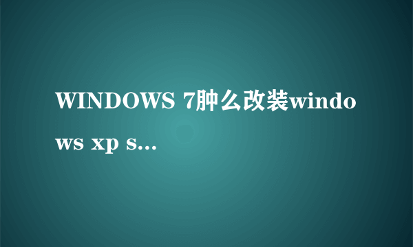 WINDOWS 7肿么改装windows xp sp3 纯净安装版