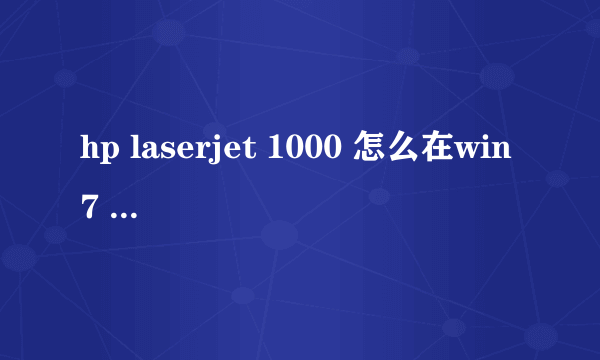 hp laserjet 1000 怎么在win7 64位的电脑上下载驱动