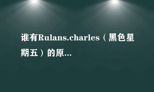 谁有Rulans.charles（黑色星期五）的原版残曲？