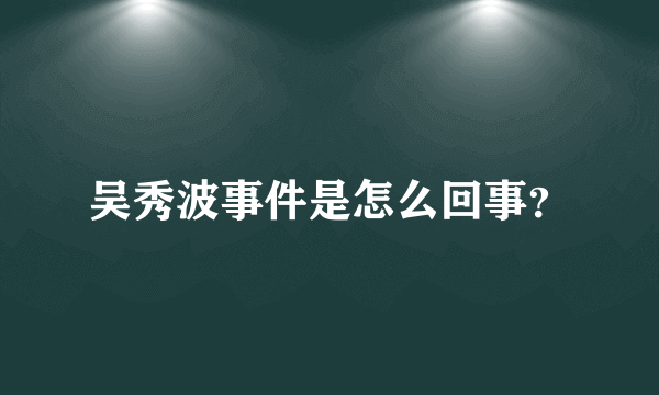 吴秀波事件是怎么回事？