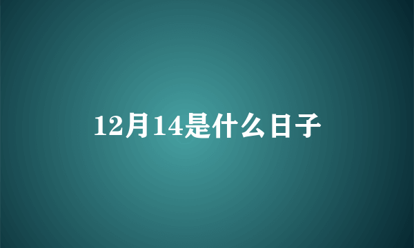 12月14是什么日子